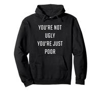 You're Not Ugly, You're Just Poor - Beauty & Fashion Joke Sudadera con Capucha