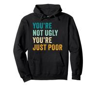 You'Re Not Ugly, You'Re Just Poor - Beauty & Fashion Joke Sudadera con Capucha