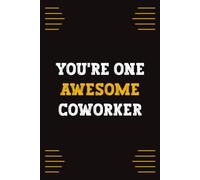 You're One Awesome Coworker: Funny Coworker Notebook for Notes, Lists, and Daily Writing. A Great Gift for Coworkers and Employees.