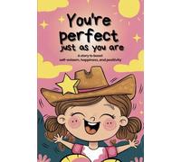 You're perfect just as you are: A story to boost self-esteem, happiness, and positivity