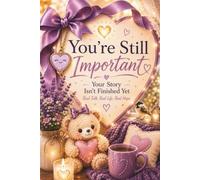 You're Still Important: Your Story Isn't Finished Yet 50 Heartfelt Visits Filled with Comfort, Hope, Laughter, and Encouragement for Senior Women