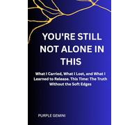 YOU'RE STILL NOT ALONE IN THIS: What I Carried, What I Lost, and What I Learned to Release. This Time: The Truth Without the Soft Edges: 2 (The Not Alone Series)