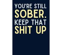 You're Still Sober, Keep That Shit Up: Funny Sobriety Journal with 120 Lined Pages | Motivational Recovery Notebook for Personal Use or Gag Gift