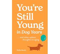You're Still Young in Dog Years: . . . and Other Upbeat Thoughts on Aging