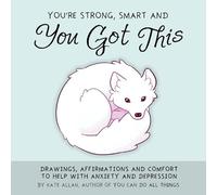You're Smart, Strong and You Got This: Drawings, Affirmations, and Comfort to Help with Anxiety and Depression (Thelatestkate)