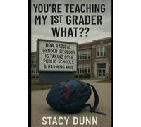 You're Teaching My 1st Grader What??: How Radical Gender Ideology is Taking Over Public Schools & Harming Kids