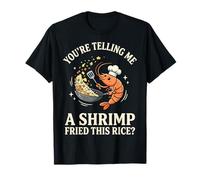 You'Re Telling Me A Shrimp Fried This Rice Comida Asiática Camiseta