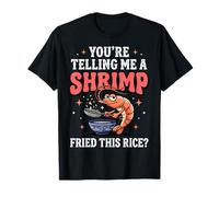 You'Re Telling Me A Shrimp Fried This Rice Comida Asiática Camiseta