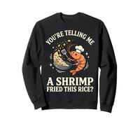 You'Re Telling Me A Shrimp Fried This Rice Comida Asiática Sudadera