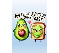 You're The Avocado to My Toast: 6 x 9 Notebook with lined pages. Cute Valentine' Day gift for lovers and especially vegans.