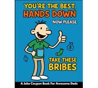 You're The Best, Hands Down. Now Please, Take These Bribes: A Joke Coupon Book For Awesome Dads