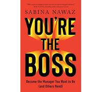 You're the Boss: Become the Manager You Want to Be (and Others Need)