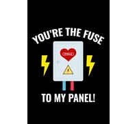 You're the Fuse to My Panel!: Funny Electrician Notebook: Blank Lined Journal for Work Logs & Daily Notes