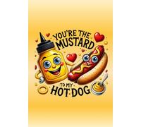 You're The Mustard To My Hot Dog: Cute, funny notebook with junk food themed quote. Perfect gift for your other or better half, great card alternative.