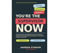 You're the Supervisor Now: Practical Scripts, Documentation Tools, and No-Drama Strategies for Managing Hourly Employees, Performance, Conflict, and Burnout