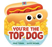 You're the Top Dog (A Shaped Novelty Board Book for Toddlers): A Shaped Novelty Board Book for Toddlers (Funny Foodie Friends)