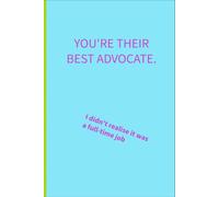 You're their best advocate: : I didn't realise it was a full time job: 6 x 9 Blank Lined Notebook:: Things parents of additional needs children are tired of hearing