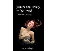 You're Too Lovely to Be Loved: I Was Never Enough (too much)