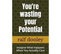 You're wasting your Potential: Imagine What Happens When You Actually Care