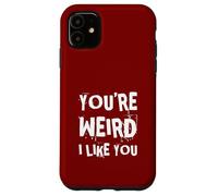 You'Re Weird I Like You Funny Diciendo Humor Carcasa para iPhone 11