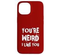 You'Re Weird I Like You Funny Diciendo Humor Carcasa para iPhone 15