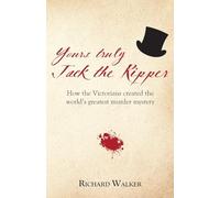 Yours Truly Jack the Ripper: How the Victorians created the world's greatest murder mystery