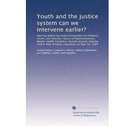 Youth and the justice system can we intervene earlier?: Hearing before the Select Committee on Children, Youth, and Families, House of ... in New Orleans, Louisiana, on May 18, 1984