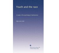 Youth and the race: A study in the psychology of adolescence