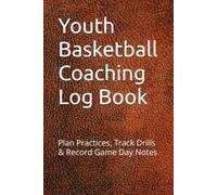 Youth Basketball Coaching Log Book: Plan Practices, Track Drills & Record Game Day Notes