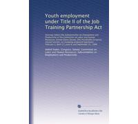 Youth employment under Title II of the Job Training Partnership Act: Hearings before the Subcommittee on Employment and Productivity...