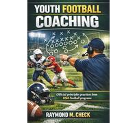 Youth Football Coaching: Official principles practices from USA Football programs