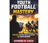 Youth Football Mastery: Practical systems drills leadership for youth coaches