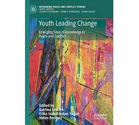 Youth Leading Change: Emerging Sites of Knowledge in Peace and Conflict (Rethinking Peace and Conflict Studies)