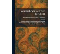 Youth Looks at the Church: Addresses, Questions, Discussions and Findings, National Interdenominational Student Conference, Evanston, Illinois, December 29, 1925-January 1, 1926
