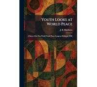 Youth Looks at World Peace: A Story of the First World Youth Peace Congress (Holland, 1928)
