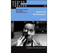 Youth & Performance: Perceptions of the Contemporary Child (Medien Und Theater, Neue Folge, 13)