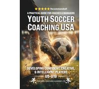 YOUTH SOCCER COACHING USA: Developing Confident, Creative, and Intelligent Players: Practical Guide for Coaches and Managers
