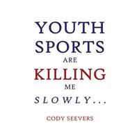 Youth Sports Are Killing Me Slowly