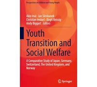Youth Transition and Social Welfare: A Comparative Study of Japan, Germany, Switzerland, The United Kingdom, and Norway: 16 (Perspectives on Children and Young People, 16)