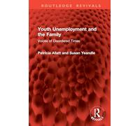 Youth Unemployment and the Family: Voices of Disordered Times (Routledge Revivals)