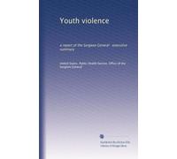 Youth violence: a report of the Surgeon General : executive summary