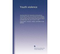 Youth violence: Hearings before the Committee on the Judiciary, United States Senate, One Hundred Fourth Congress, second session, on focusing on the ... and Wilmington, DE, July 15 and 17, 1995