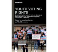 Youth Voting Rights: Civil Rights, the Twenty-Sixth Amendment, and the Fight for American Democracy on College Campuses: 5 (Democracy in Times of Upheaval, 5)