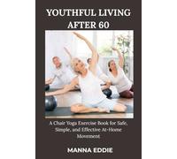YOUTHFUL LIVING AFTER 60: A Chair Yoga Exercise Book for Safe, Simple, and Effective At-Home Movement