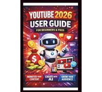 YouTube 2026 User Guide For Beginners And Pros: Step-by-step manual to mastering monetisation, leveraging AI tools and Boosting audience growth for content creators. (Tech Made Easy)