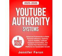 YouTube Authority Systems: Advanced Frameworks to Build Personal Influence, Optimize Search Visibility, Cultivate Engaged Communities, and Expand Your Brand Across Platforms for Sustainable Growth