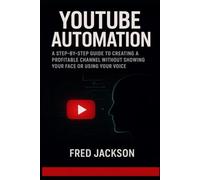 YOUTUBE AUTOMATION: A Step-by-Step Guide to Creating a Profitable Channel Without Showing Your Face or Using Your Voice (FutureTech Review Series: Exploring AI, Robotics & Smart Innovations)