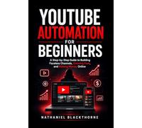 YouTube Automation for Beginners: A Step-by-Step Guide to Building Faceless Channels, Growing Fast, and Making Money Online