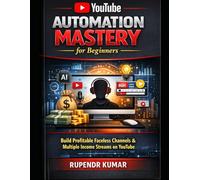 YouTube Automation Mastery for Beginners: Build Profitable Faceless Channels, Automate Content Creation, and Create Multiple Income Streams on YT