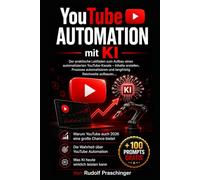YouTube Automation mit KI: Der praktische Leitfaden zum Aufbau eines automatisierten YouTube-Kanals - Inhalte erstellen, Prozesse automatisieren und langfristig Reichweite aufbauen